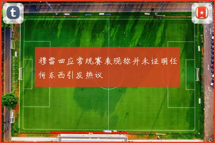 穆雷回应常规赛表现称并未证明任何东西引发热议