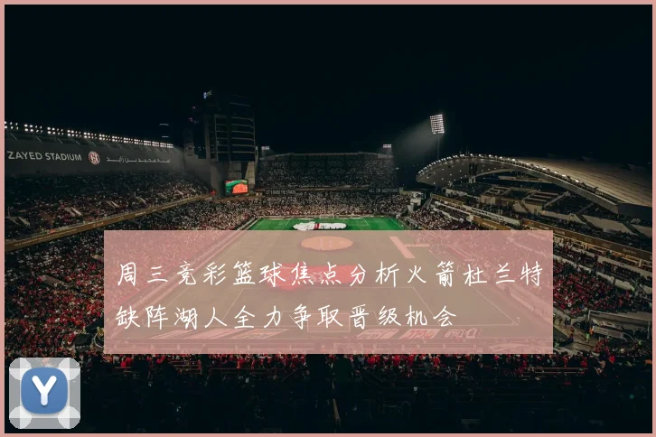 周三竞彩篮球焦点分析火箭杜兰特缺阵湖人全力争取晋级机会